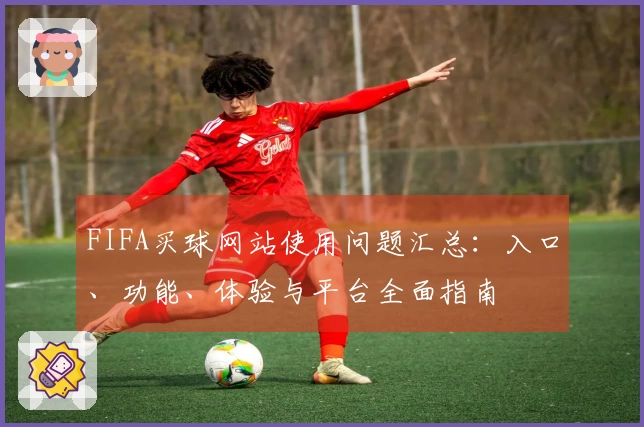 FIFA买球网站使用问题汇总：入口、功能、体验与平台全面指南